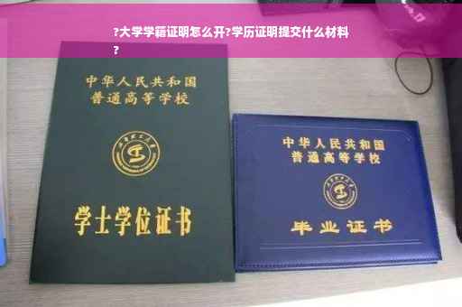 ?大学学籍证明怎么开?学历证明提交什么材料
?