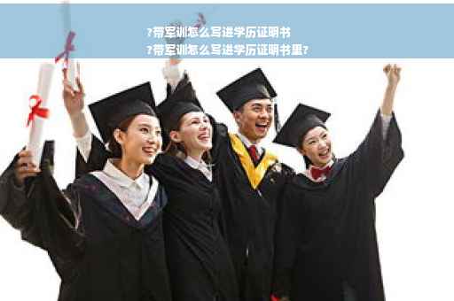 ?带军训怎么写进学历证明书
?带军训怎么写进学历证明书里?