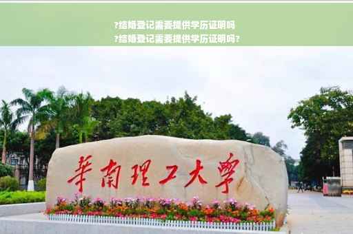 ?结婚登记需要提供学历证明吗
?结婚登记需要提供学历证明吗?