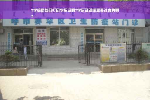 ?学信网如何打印学历证明?学历证明哪里弄过去的呢
?