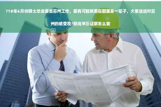 ?18年6月份硕士毕业要去苏州工作，极有可能就要在那里呆一辈子，大家说说对苏州的感受呗?欧尚学历证明怎么查
⚡️
