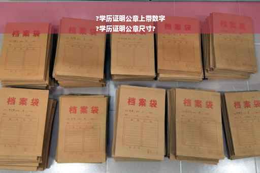 ?学历证明公章上带数字
?学历证明公章尺寸?