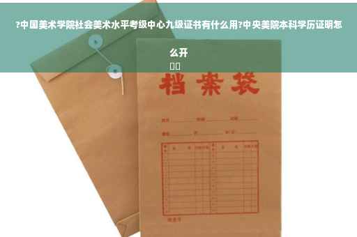 ?中国美术学院社会美术水平考级中心九级证书有什么用?中央美院本科学历证明怎么开
⚡️
