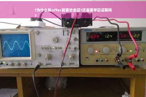 ?为什么发offer前要毕业证?还需要学历证明吗
?