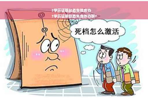 ?学历证明状态失效咋办
?学历证明状态失效咋办啊?