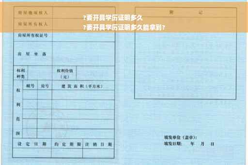 ?要开具学历证明多久
?要开具学历证明多久能拿到?