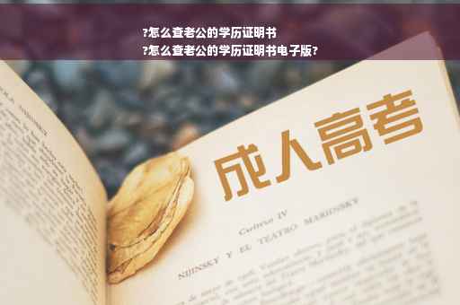 ?怎么查老公的学历证明书
?怎么查老公的学历证明书电子版?