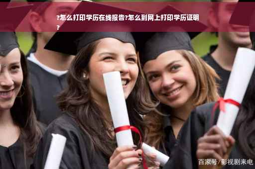 ?怎么打印学历在线报告?怎么到网上打印学历证明
?