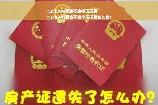 ?工作入档案查不查学历证明
?工作入档案查不查学历证明怎么查?