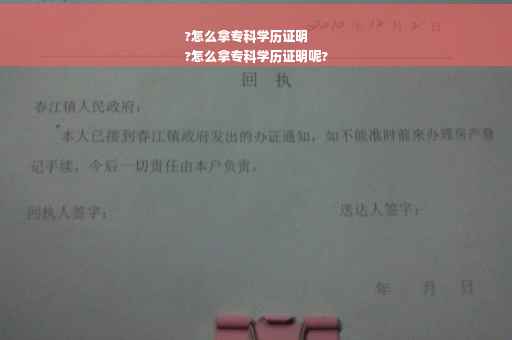 ?怎么拿专科学历证明
?怎么拿专科学历证明呢?