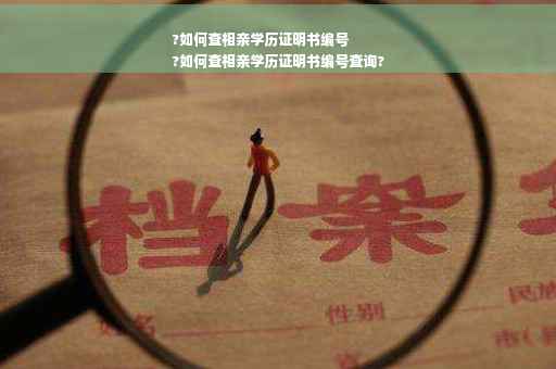 ?如何查相亲学历证明书编号
?如何查相亲学历证明书编号查询?