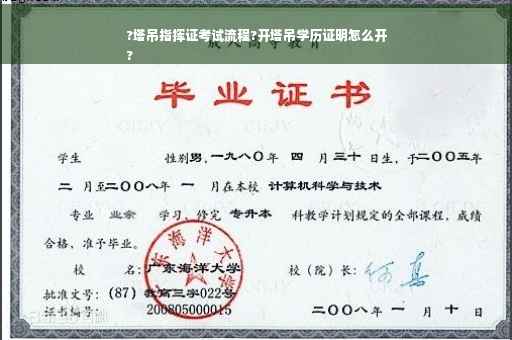 ?塔吊指挥证考试流程?开塔吊学历证明怎么开
?