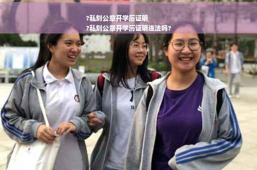 ?私刻公章开学历证明
?私刻公章开学历证明违法吗?