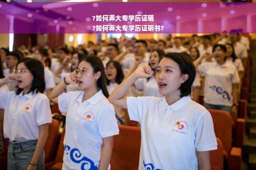 ?如何弄大专学历证明
?如何弄大专学历证明书?