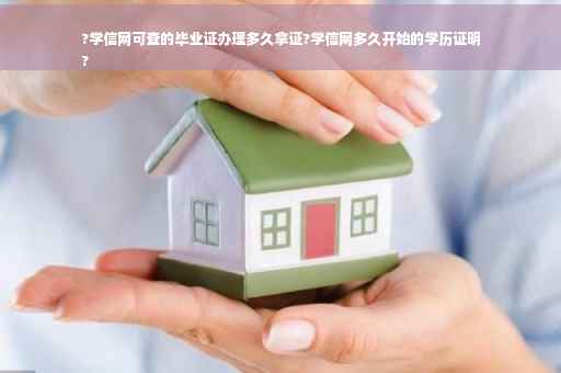 ?学信网可查的毕业证办理多久拿证?学信网多久开始的学历证明
?