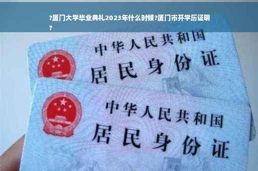 ?厦门大学毕业典礼2023年什么时候?厦门市开学历证明
?