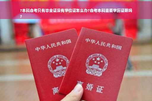 ?本科自考只有毕业证没有学位证怎么办?自考本科需要学历证明吗
?