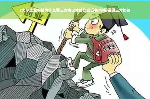 ?大学毕业学校为什么要三方协议才给毕业证书?学历证明三方协议
?