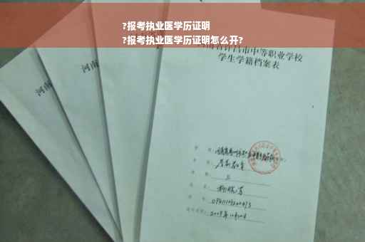 ?报考执业医学历证明
?报考执业医学历证明怎么开?