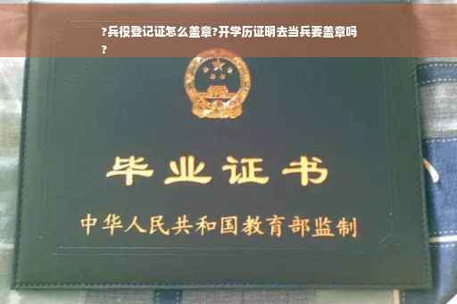 ?兵役登记证怎么盖章?开学历证明去当兵要盖章吗
?