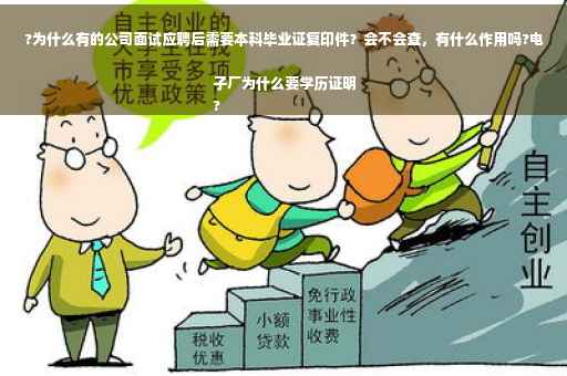 ?为什么有的公司面试应聘后需要本科毕业证复印件？会不会查，有什么作用吗?电子厂为什么要学历证明
?