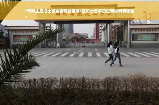 ?专科生直招士官需要哪些证明?直招士官学历证明材料有哪些
?