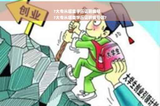 ?大专从哪查学历证明编号
?大专从哪查学历证明编号呢?