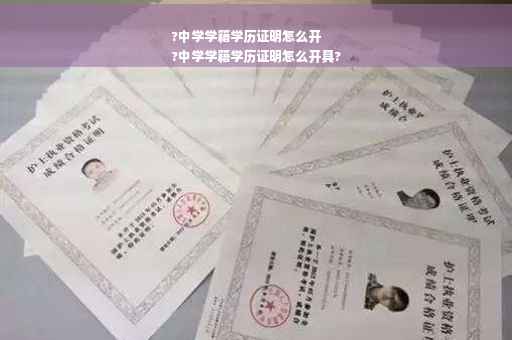 ?中学学籍学历证明怎么开
?中学学籍学历证明怎么开具?
