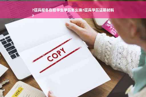 ?征兵报名在校学生学历怎么填?征兵学历证明材料
?