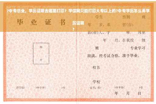 ?中专毕业，学历证明去哪里打印？学信网只能打印大专以上的?中专学历怎么弄学历证明
?