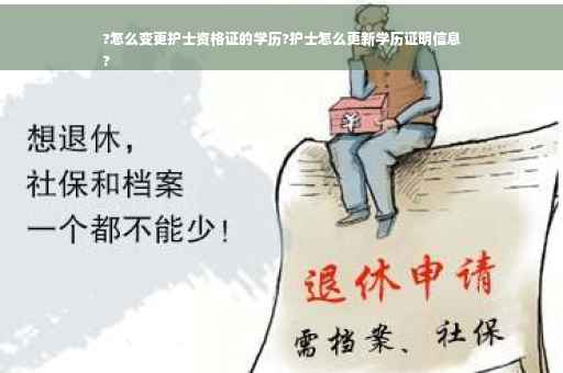 ?怎么变更护士资格证的学历?护士怎么更新学历证明信息
?