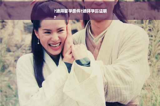 ?迪拜留学条件?迪拜学历证明
?