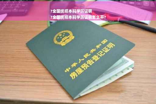 ?全国统招本科学历证明
?全国统招本科学历证明怎么开?