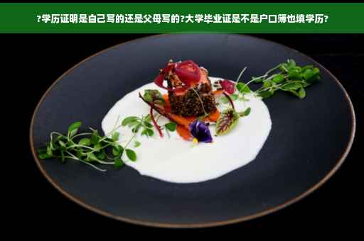 ?学历证明是自己写的还是父母写的?大学毕业证是不是户口簿也填学历?