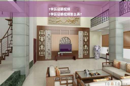 ?学历证明视频
?学历证明视频怎么弄?