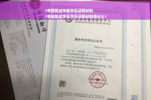 ?考研复试学籍学历证明材料
?考研复试学籍学历证明材料是什么?