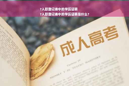 ?入职登记表中的学历证明
?入职登记表中的学历证明是什么?