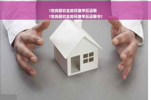 ?定向研究生如何查学历证明
?定向研究生如何查学历证明书?
