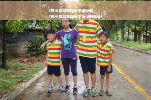 ?就业信息怎样看学历证明
?就业信息怎样看学历证明编号?