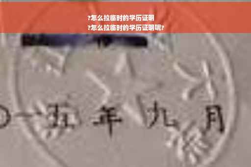 ?怎么拉临时的学历证明
?怎么拉临时的学历证明呢?