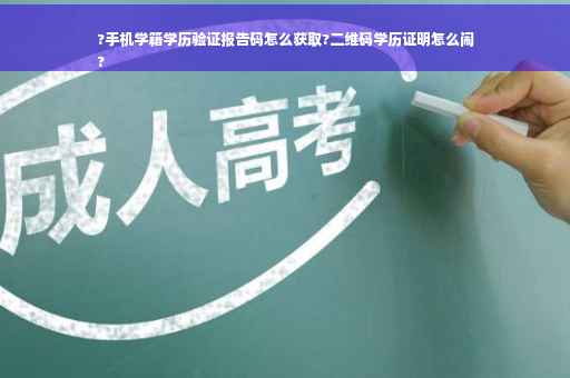 ?手机学籍学历验证报告码怎么获取?二维码学历证明怎么闹
?
