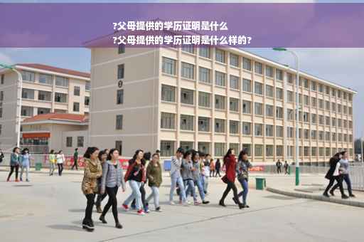?父母提供的学历证明是什么
?父母提供的学历证明是什么样的?