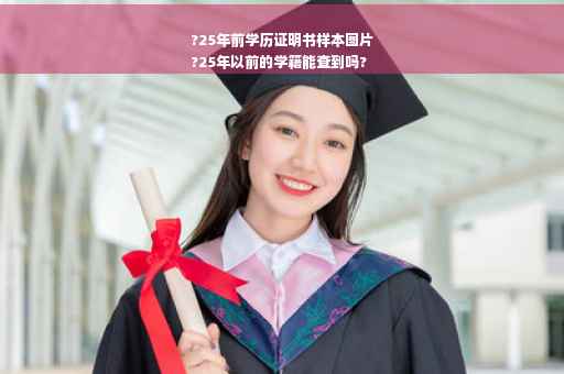 ?25年前学历证明书样本图片
?25年以前的学籍能查到吗?