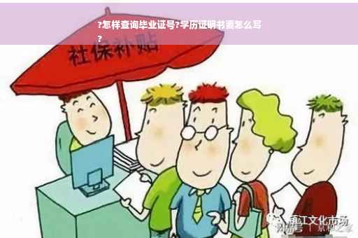 ?怎样查询毕业证号?学历证明书要怎么写
?