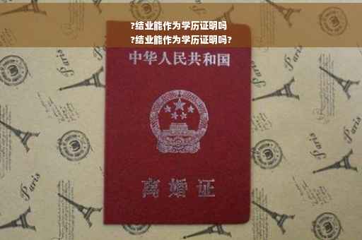 ?结业能作为学历证明吗
?结业能作为学历证明吗?