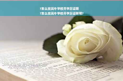 ?怎么找高中学校开学历证明
?怎么找高中学校开学历证明呢?