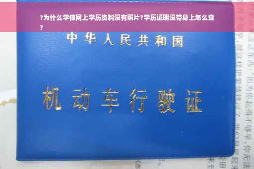 ?为什么学信网上学历资料没有照片?学历证明没带身上怎么查
?