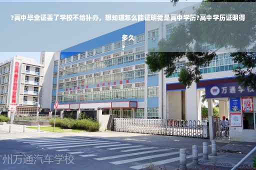 ?高中毕业证丢了学校不给补办，想知道怎么能证明我是高中学历?高中学历证明得多久
?