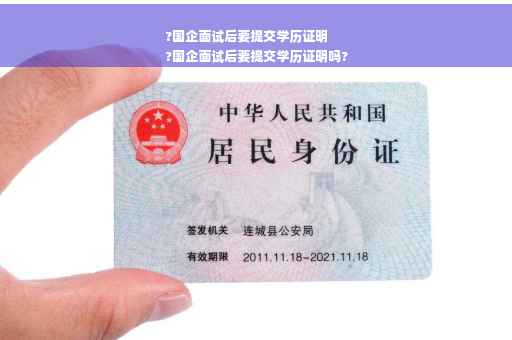 ?国企面试后要提交学历证明
?国企面试后要提交学历证明吗?