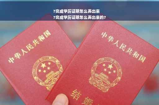 ?完成学历证明怎么弄出来
?完成学历证明怎么弄出来的?